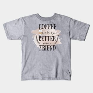 Coffee is Always Better With a Friend Kids T-Shirt